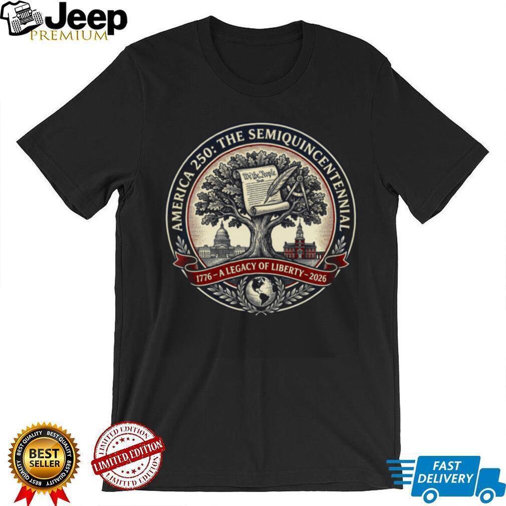 America 250 The Semiquincentennial A Legacy of Liberty T Shirt