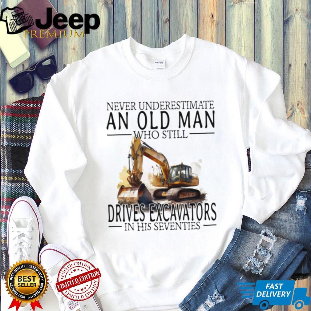 Construction Worker Gift Old Man Who Still Drives Excavators T Shirt