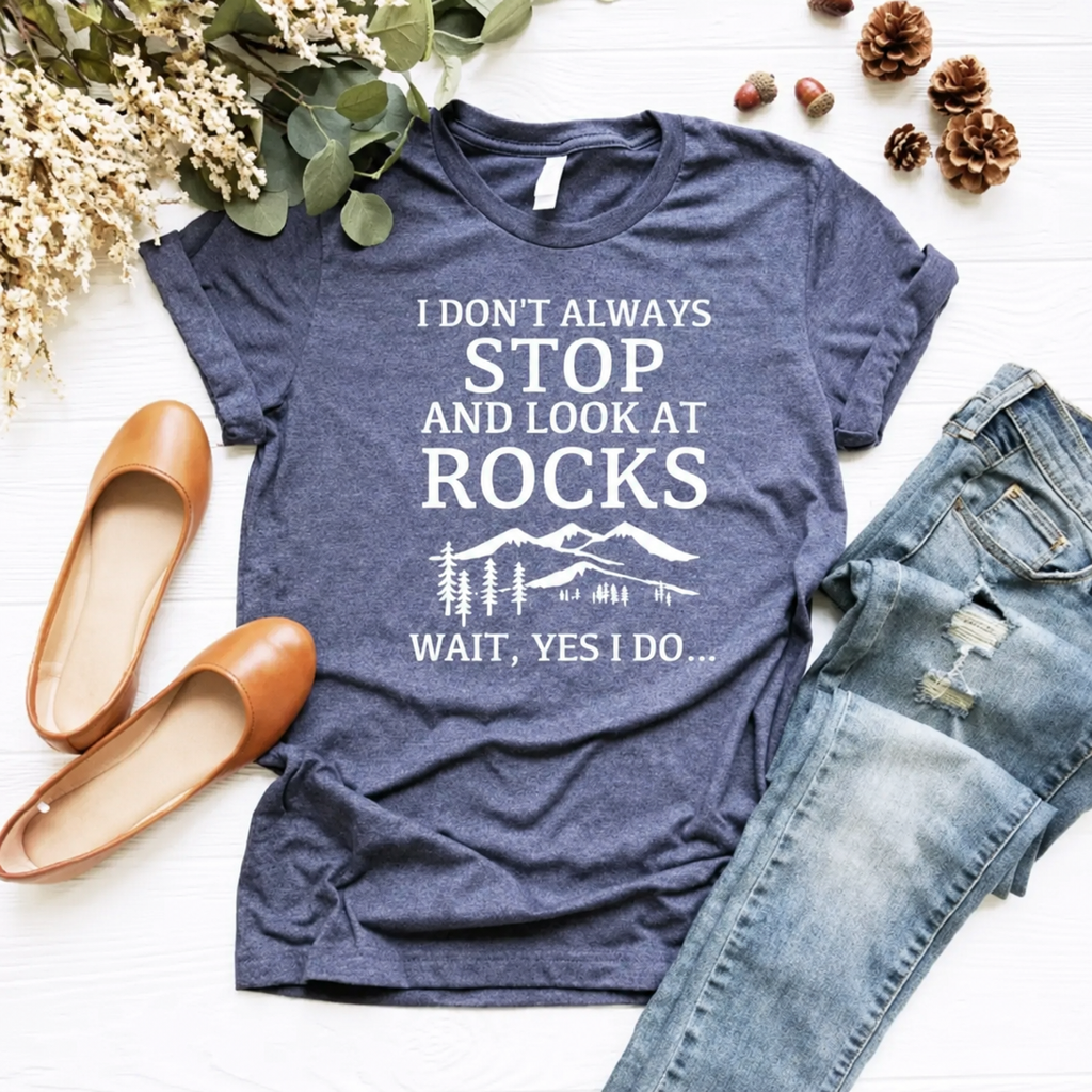 I Don't Always Stop and Look At Rocks, Wait Yes I Do T-Shirt