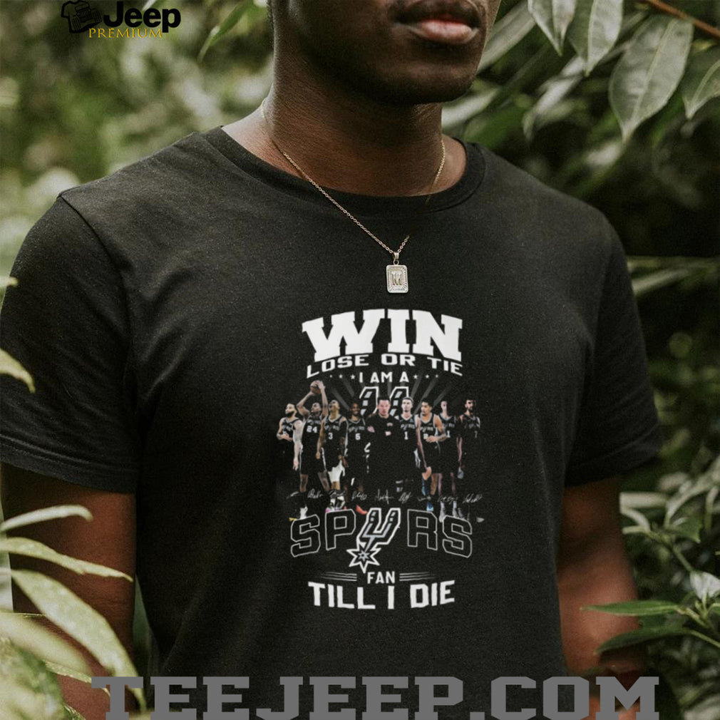 Win Lose or Tie I Am A Spurs Fan Till I Die San Antonio Basketball T Shirt