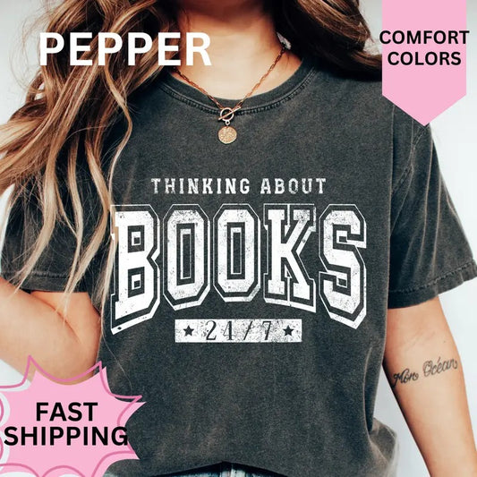 Thinking About Books 24/7 Shirt ~ Comfort Colors T-Shirt Unisex Apparel Relaxed Fit Printed in the USA Clothing Womenswear Casual and Comfortable