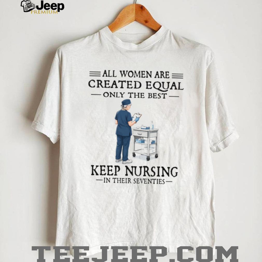 70s Nurse Profession All Women Created Equal Gift T Shirt