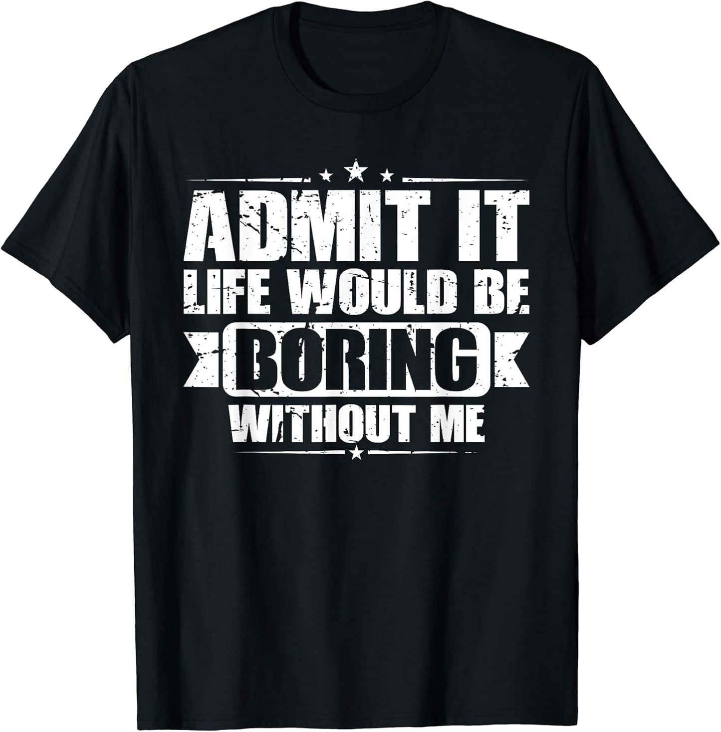 Admit it, Life Would be Boring Without Me