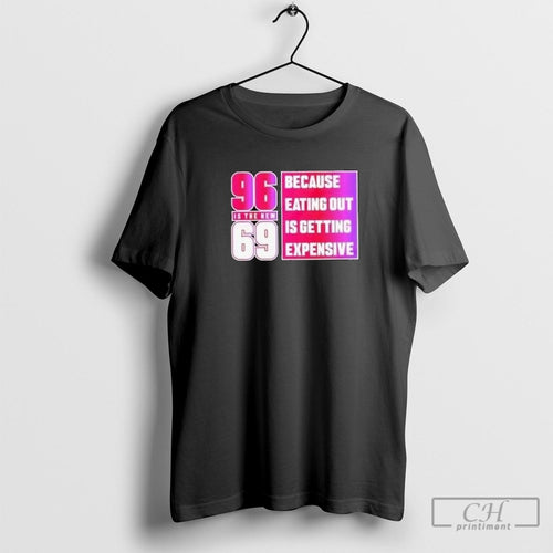 96 Is The New 69 Because Eating Out Is Getting Expensive Shirt Sweater