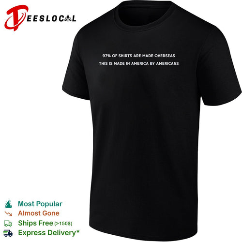97 percent of Shirts Are Made Overseas This Is Made in America by Americans shirt