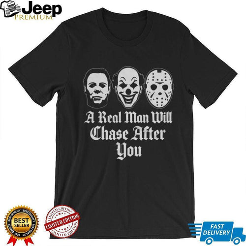 A Real Man Will Chase After You Horror Movie Slasher T Shirt