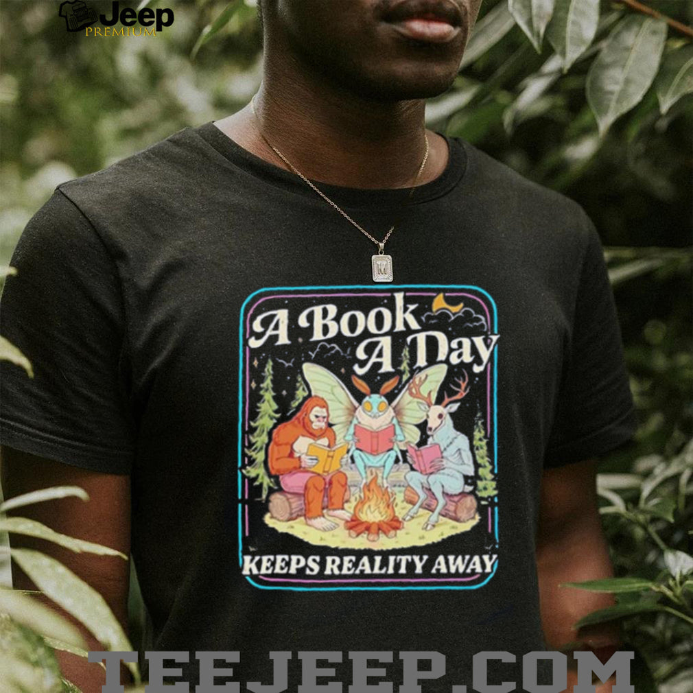 A book a day keeps reality away shirt