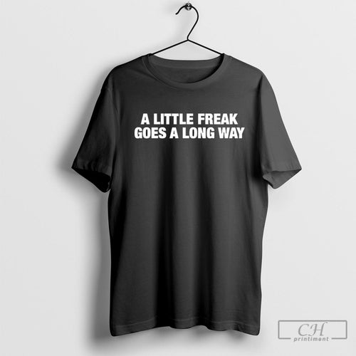 A Little Freak Goes A Long Way Shirt Sweater
