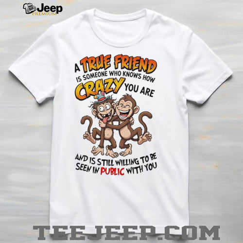 A true friend is someone who knows how crazy you are cartoon monkeys shirt