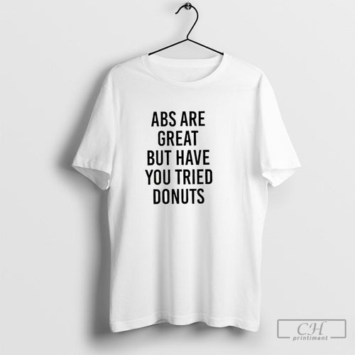 Abs Are Great But Have You Tried Donuts Shirt Sweater