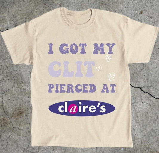 Adult Humor Tee, Unhinged Shirt, Inappropriate Gift, Funny Meme Top, Sassy Clothing, I Got My Clt Pierced at Claire's