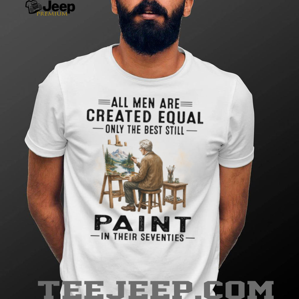 All Men Are Created Equal Best Painters In Their Seventies Landscape Artist Vintage Shirt