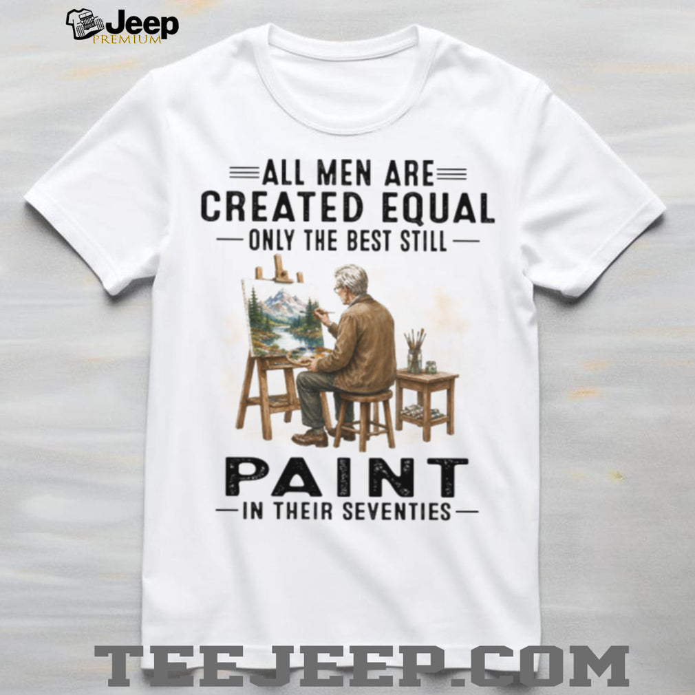 All Men Are Created Equal Best Painters In Their Seventies Landscape Artist Vintage Shirt