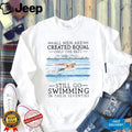 All Men Created Equal Only The Best Still Go Swimming In Their Seventies T Shirt