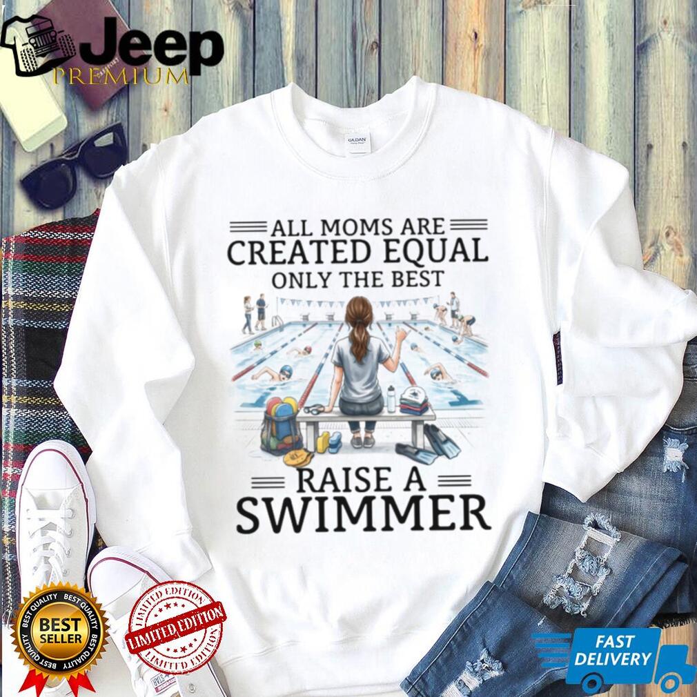 All Moms Are Created Equal Raise A Swimmer T Shirt, Swim Mom Gift