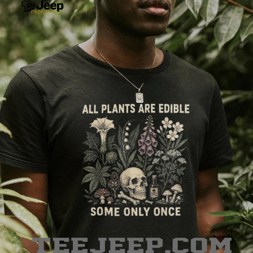 All Plants Are Edible Some Only Once Botanical Skull Shirt