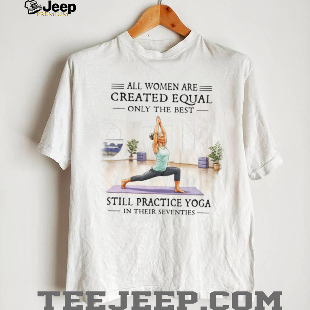 All Women Are Created Equal Only The Best Still Practice Yoga Vintage Yogi Women Shirt