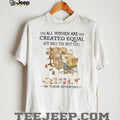 All Women Are Created Equal Only The Best Still Quilt In Their Seventies T Shirt
