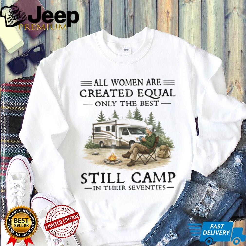 All Women Created Equal Only Best Camp In Seventies RV T Shirt