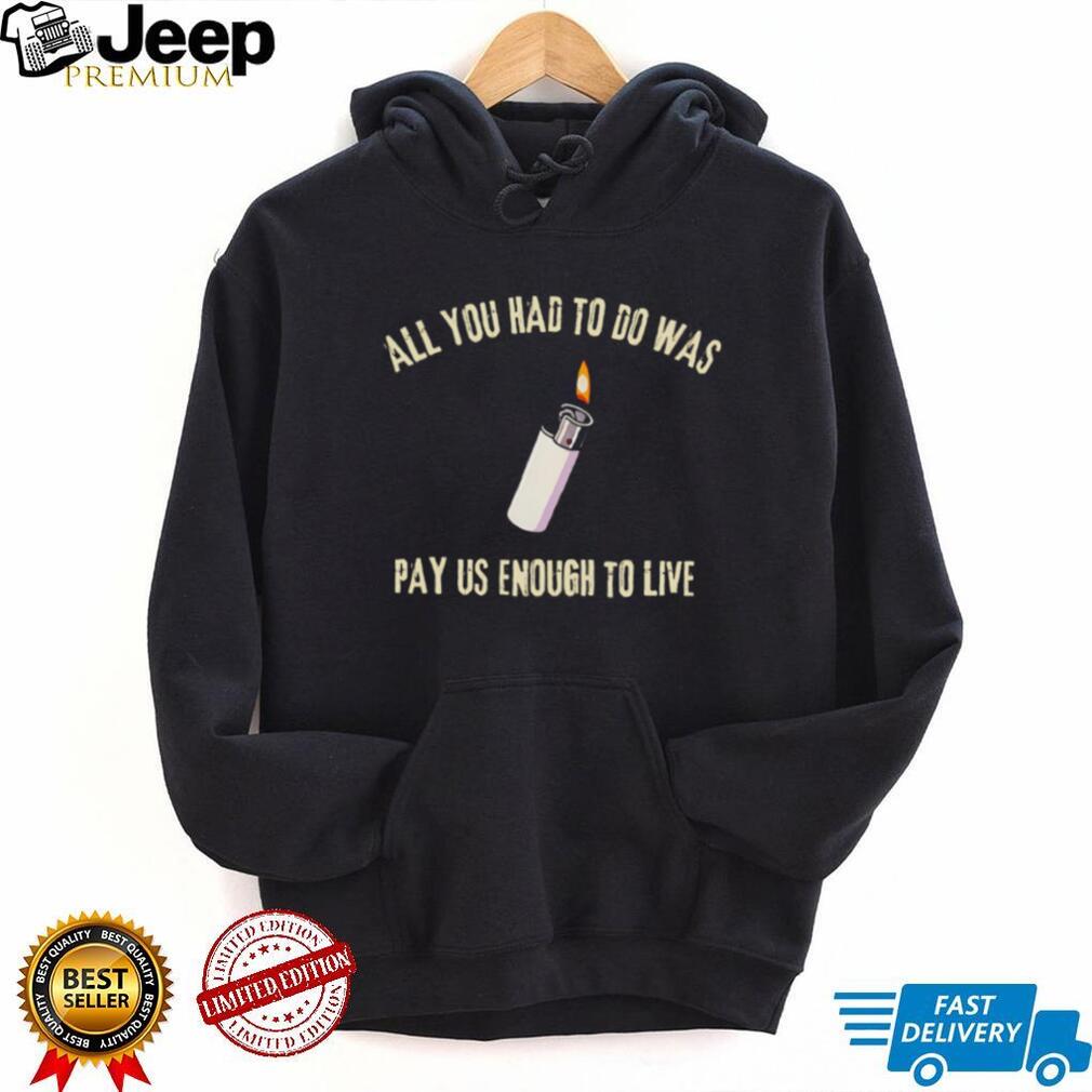 All You Had To Do Was Pay Us Enough To Live Lighter Graphic T Shirt