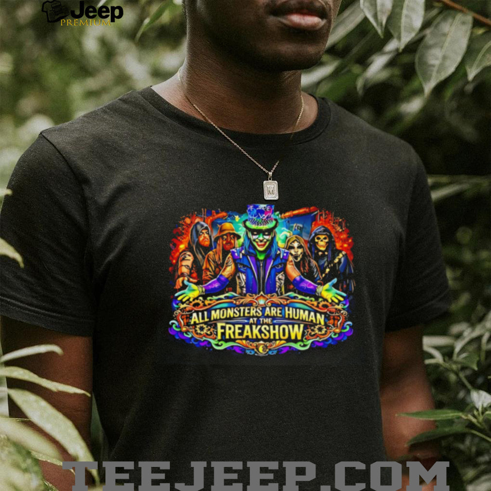 All monsters are human at the freakshow shirt