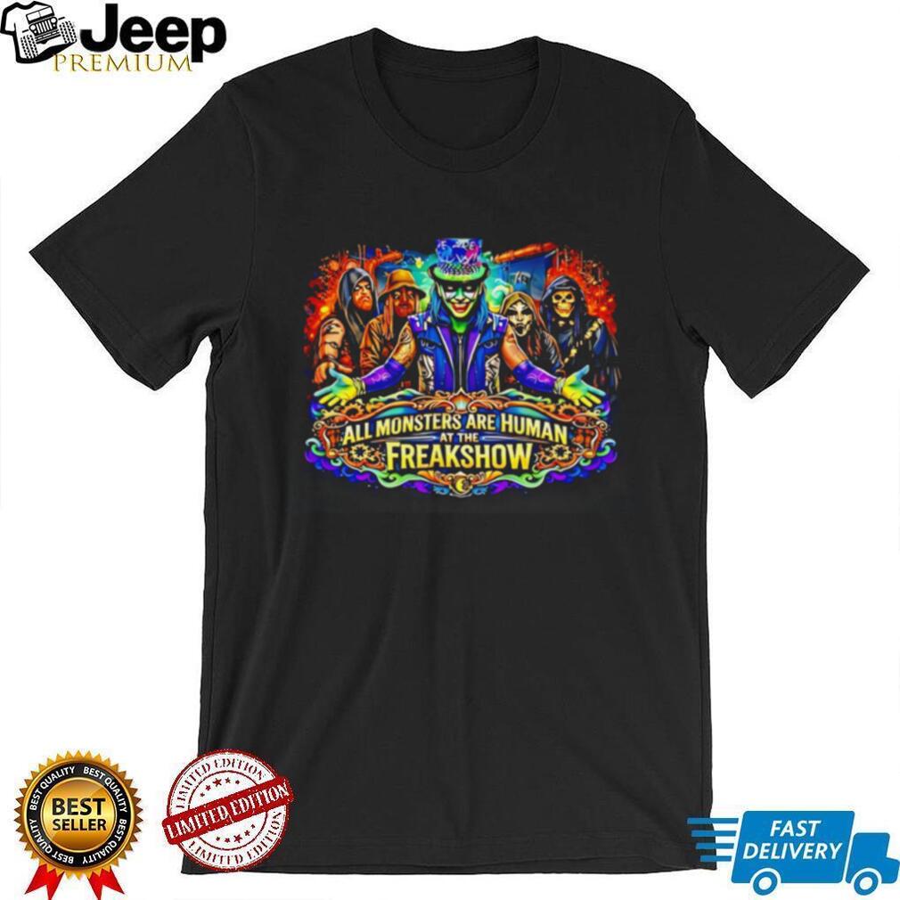All monsters are human at the freakshow shirt