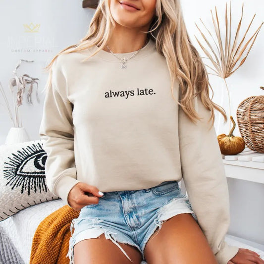 Always Late Embroidered Sweatshirt, Women's Sweatshirt, Fall Sweater, Comfort Colors Embroidered T-Shirt, EMB Womenswear