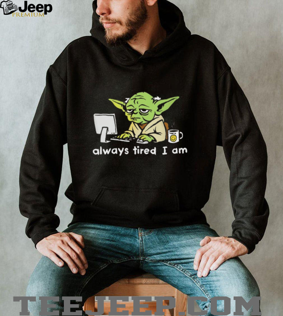 Always Tired I Am Funny Yoda Parody Home Office T Shirt