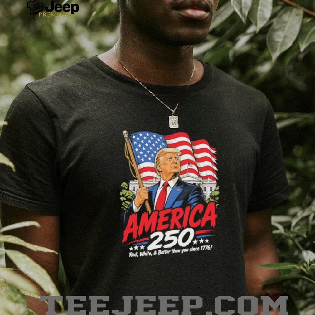 America 250 Donald Trump White House Red White and Better T Shirt