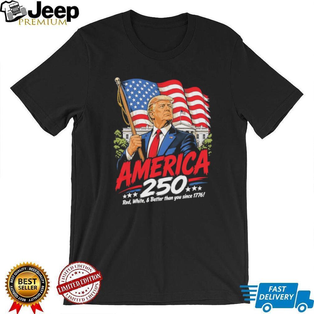 America 250 Donald Trump White House Red White and Better T Shirt
