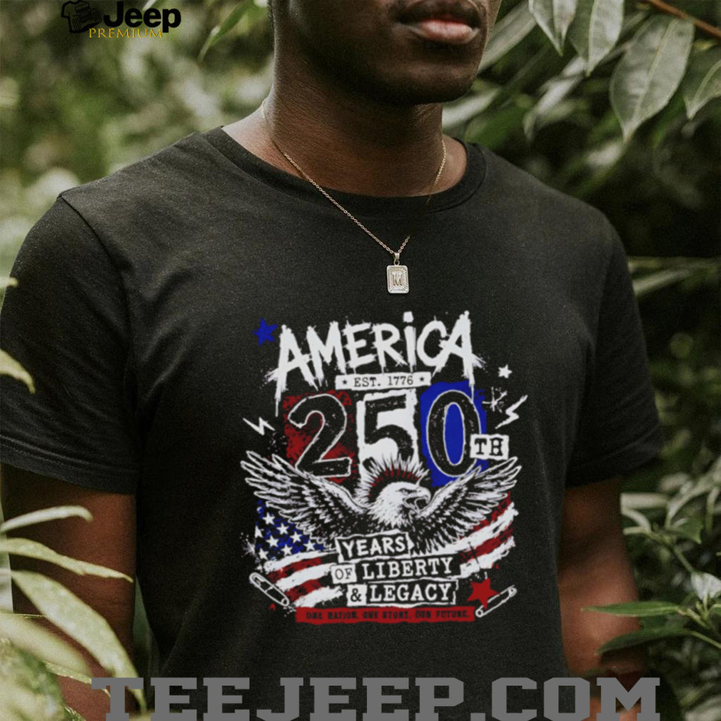America 250th Anniversary Eagle 250th years of Liberty and Legacy shirt
