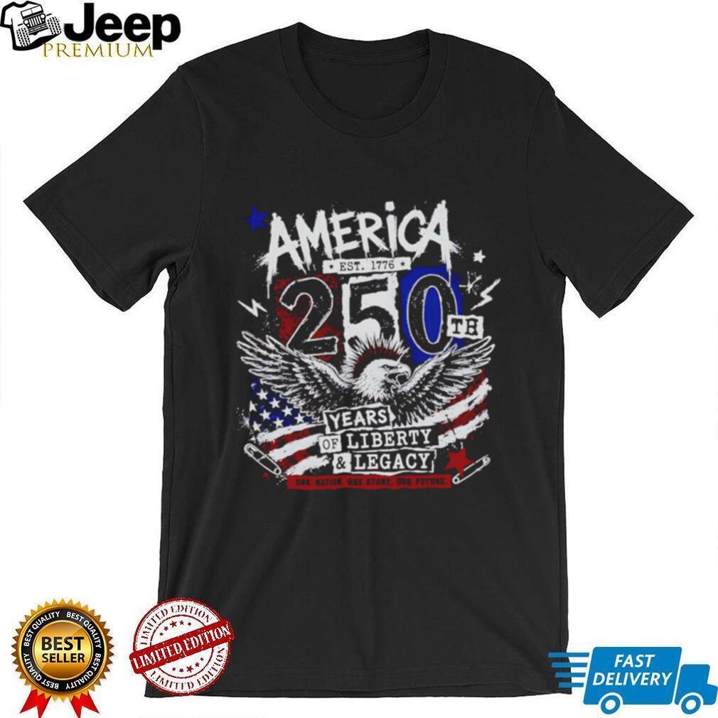 America 250th Anniversary Eagle 250th years of Liberty and Legacy shirt
