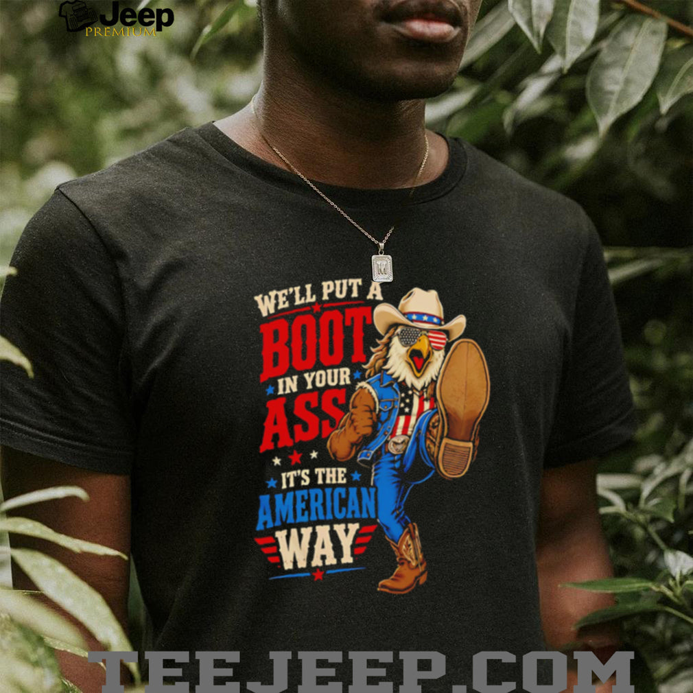 American Way Patriotic Eagle Cowboy Boot In Your Ass Funny Veteran Pride T Shirt
