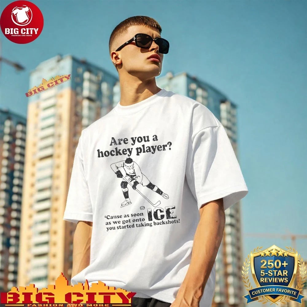 Are You A Hockey Player ‘Cause As Soon As We Got Onto ICE You Started Taking Backshots shirt