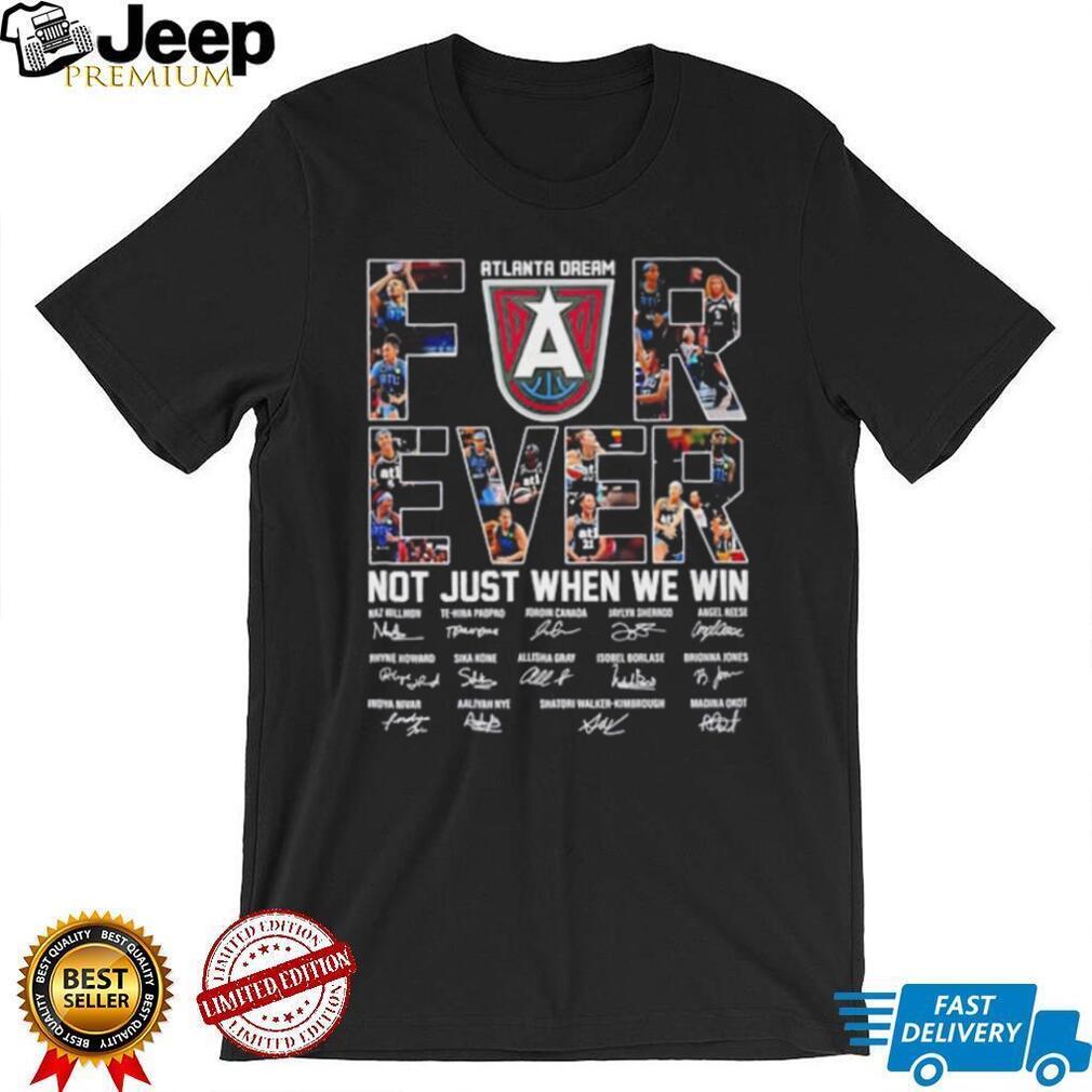 Atlanta Dream forever not just when we win signature shirt