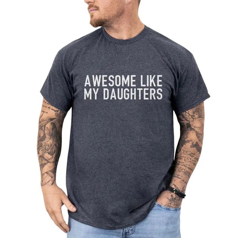 Awesome Like My Daughters Shirt, Funny Proud Dad Of Girls T-shirt, Proud Daddy Tee, Unhinged Shirt for Husband, Dada Papa Daddy Top, Classic Menswear