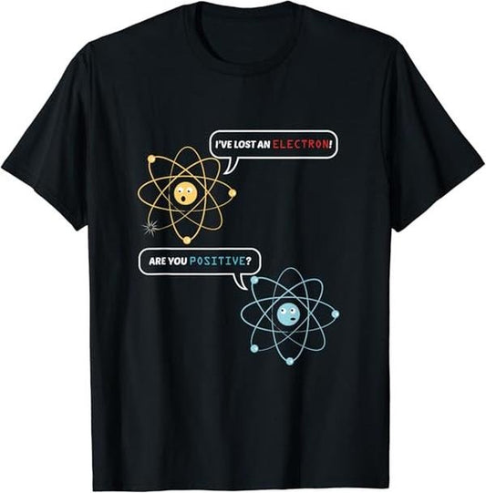 Back To School Shirts, Funny Chemistry Shirts, I Lost an Electron, Are You Positive Chemistry Joke T-Shirt Cotton Fashion Casual Classic
