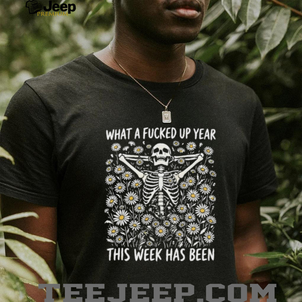 Bad week skeleton what a fucked up year this week has been shirt