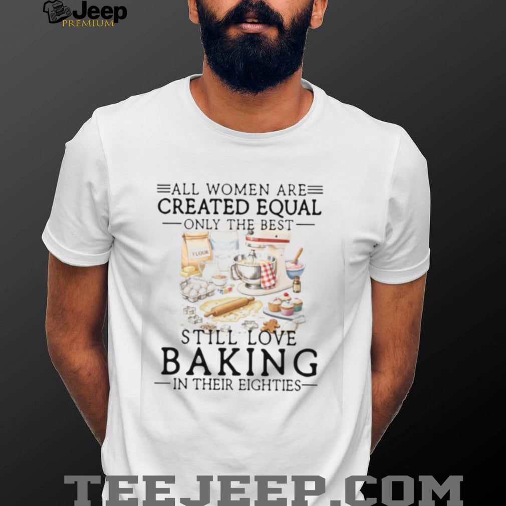 Baking Lover All Women Created Equal Eighties Kitchen Hobbies Shirt