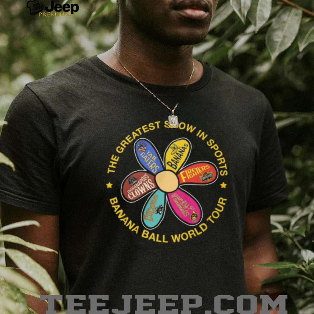 Banana Ball World Tour Greatest Show In Sports Flower Teams T Shirt