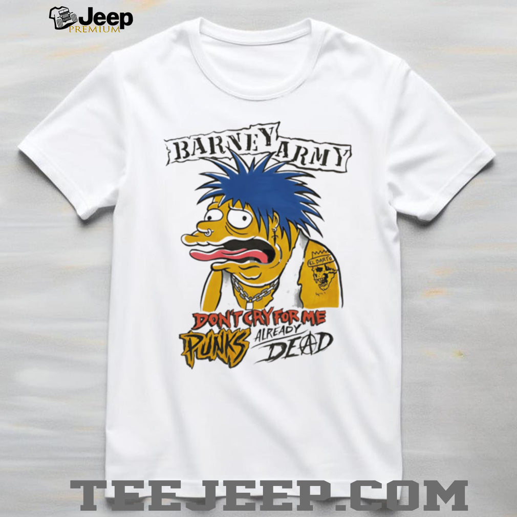 Barney Gumble Punk Rock Barney Army Don’t Cry For Me Punks T Shirt