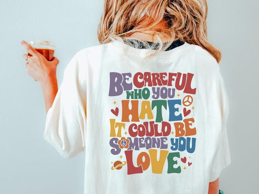 Be Careful Who You Hate Comfort Colors Shirt, Asexual Pride LGBT TShirts Trans Pride Shirt Rainbow Equality Someone You Love Gay Pride Shirt