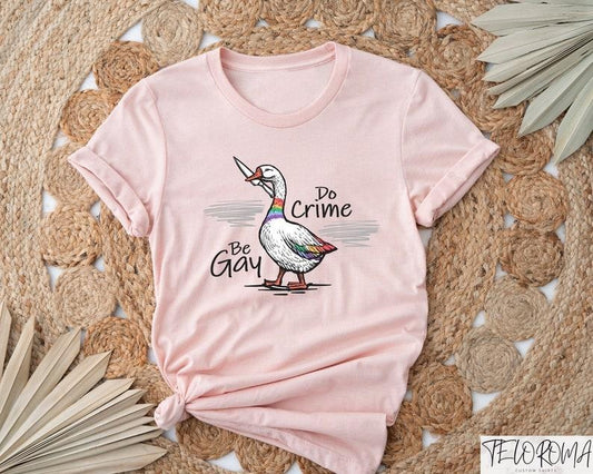 Be Gay Do Crime Shirt, Gay Goose Shirt, Lesbian Goose Tee, LGBTQ+ Duck T-Shirt, Funny Pride Shirt, Pride Month Gift, Equal Rights Shirt