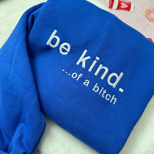 Be Kind. Of a B%*#+* Embroidered Sweatshirt, Funny Clothing Crewneck Gifts