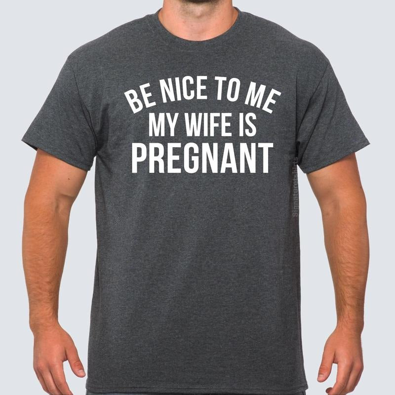 Be Nice to me My Wife is Pregnant Mens T Shirt Pregnancy Announcement, New Father Shirts, Best dad shirt, New Daddy shirts