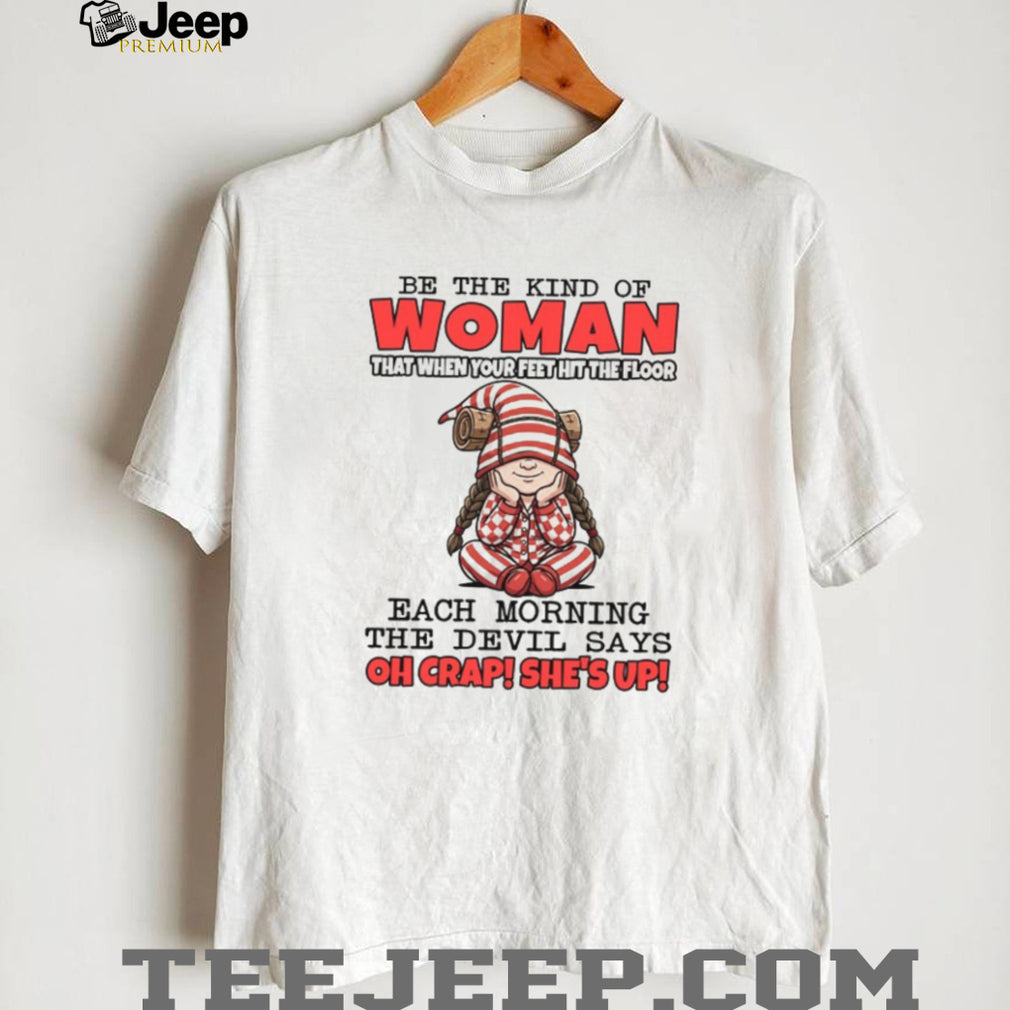 Be The Kind of Woman The Devil Says Oh Crap Morning T Shirt