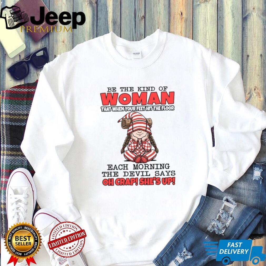 Be The Kind of Woman The Devil Says Oh Crap Morning T Shirt
