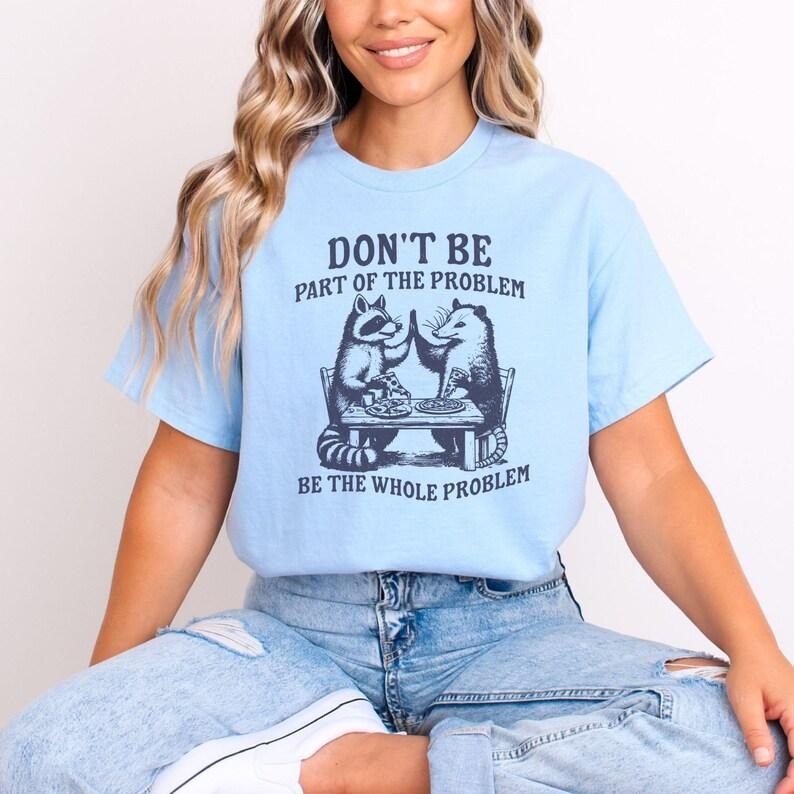 Be The Whole Problem Tshirt, Possum Raccoon Shirt, Funny Meme T Shirt, Vintage Raccoon Graphic Tee, Unhinged Trash Panda Gift, Silly Tshirt