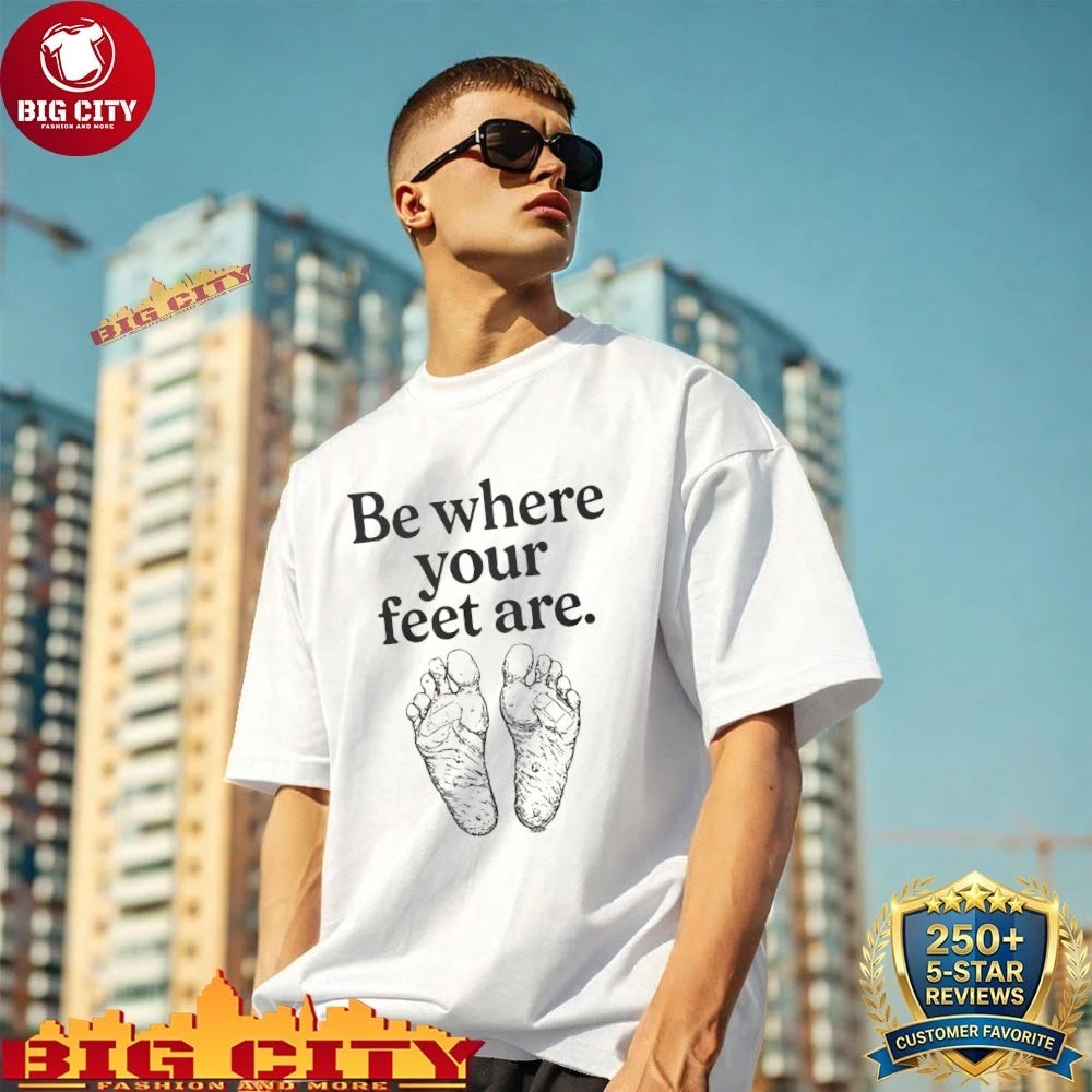 Be Where Your Feet Are shirt