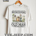 Beekeeper Old Man Problems Funny Beekeeping Hobbyist T Shirt